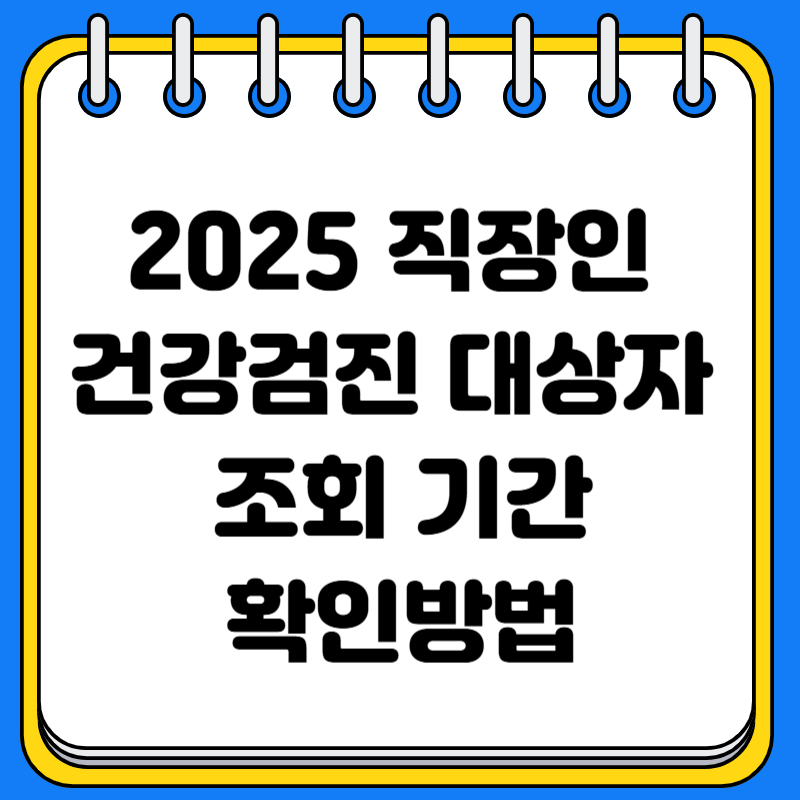 2025 직장인 건강검진 대상자 조회 기간 확인방법