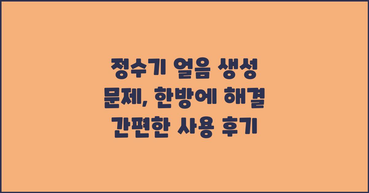 정수기 얼음 생성 문제, 한방에 해결!