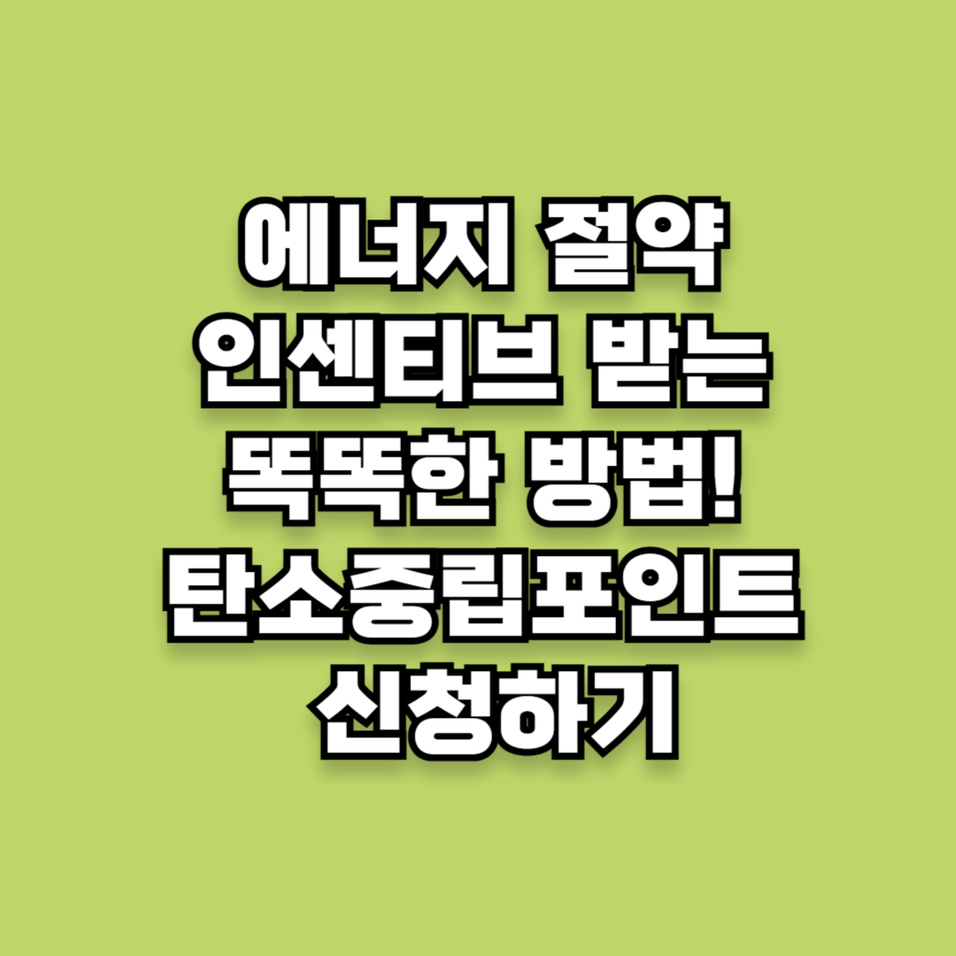 에너지 절약 인센티브 받는 똑똑한 방법! 탄소중립포인트 신청하기