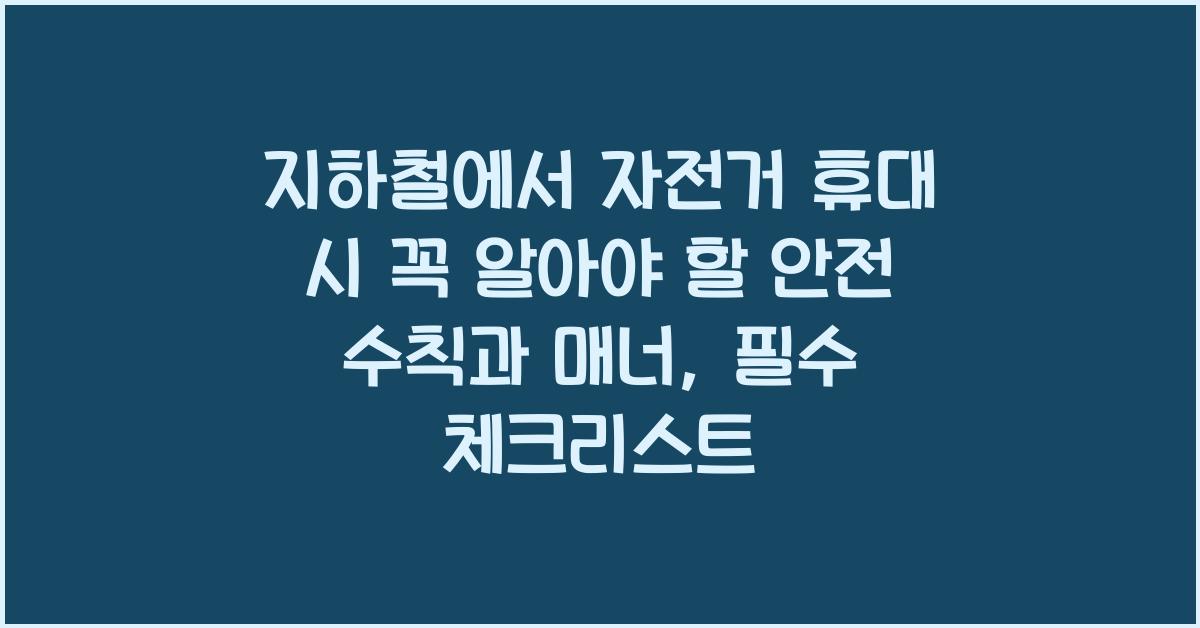 지하철에서 자전거 휴대 시 꼭 알아야 할 안전 수칙과 매너