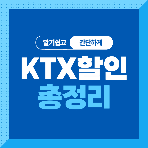 <KTX 할인 한눈에 알아보기>인터넷 특가, 청소년 드림, 힘내라 청춘, 맘편한 KTX, 다자녀행복, 기차누리