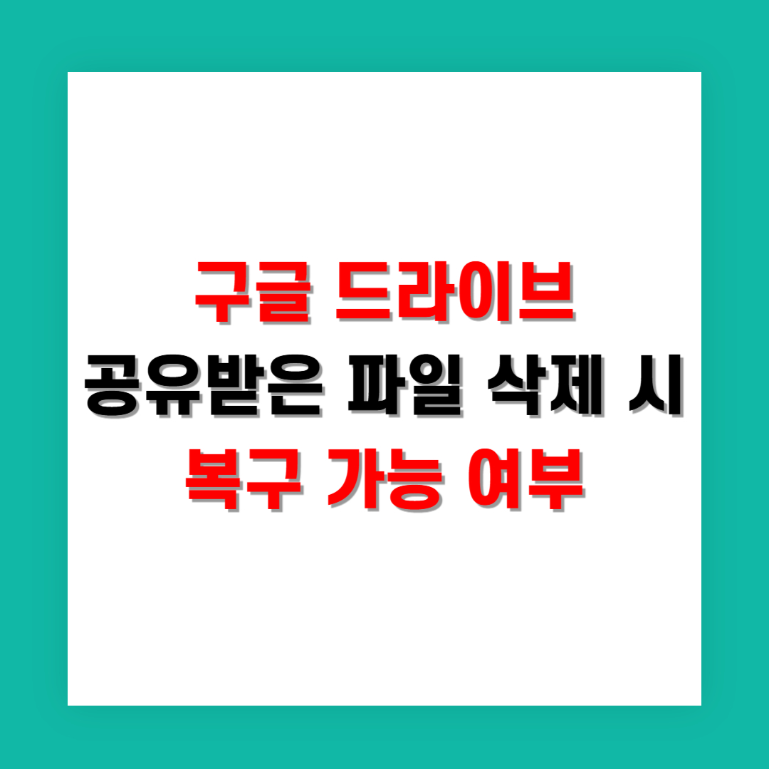 구글 드라이브 공유받은 파일 삭제 시 복구 가능 여부