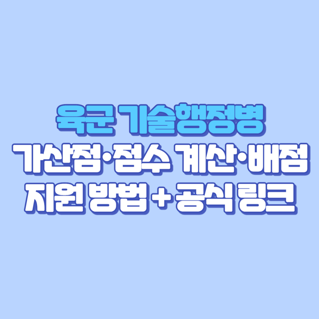 육군 기술행정병 가이드 2025 (가산점&middot;점수 계산&middot;배점&middot;지원 방법 + 공식 링크)