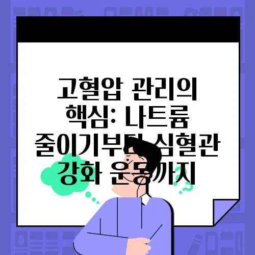 고혈압 관리의 핵심: 나트륨 줄이기부터 심혈관 강화 운동까지
