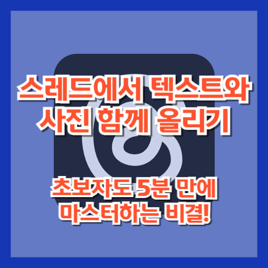 스레드에서 텍스트와 사진 함께 올리기 &ndash; 초보자도 5분 만에 마스터하는 비결!