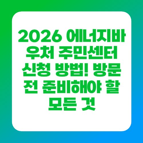 2026 에너지바우처 주민센터 신청 방법! 방문 전 준비해야 할 모든 것