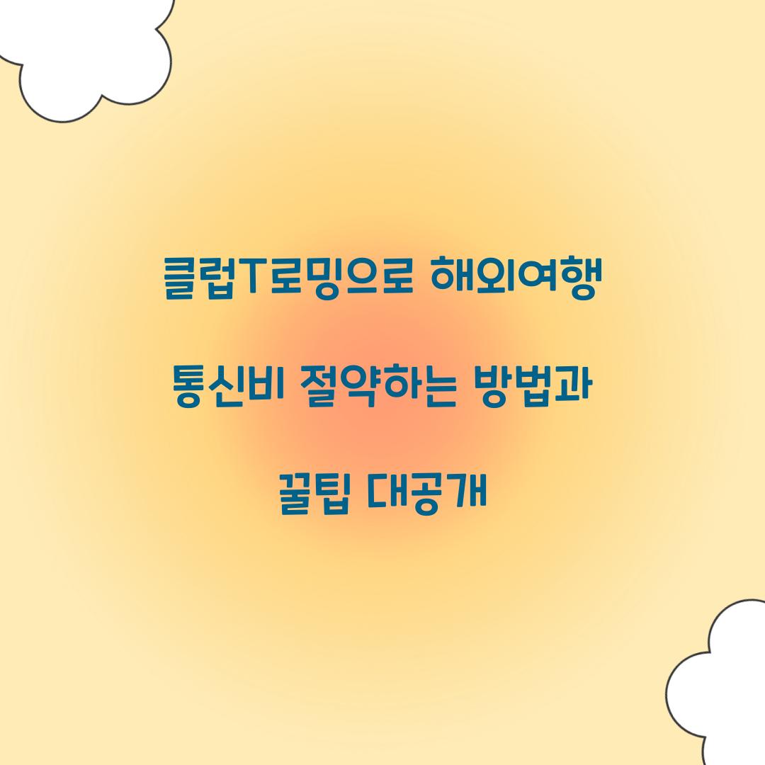 클럽T로밍으로 해외여행 통신비 절약하는 방법