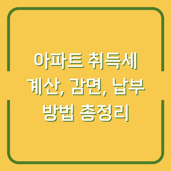 아파트 취득세 계산, 감면, 납부 방법 총정리