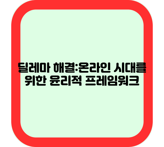 딜레마 해결 : 온라인 시대를 위한 윤리적 프레임워크