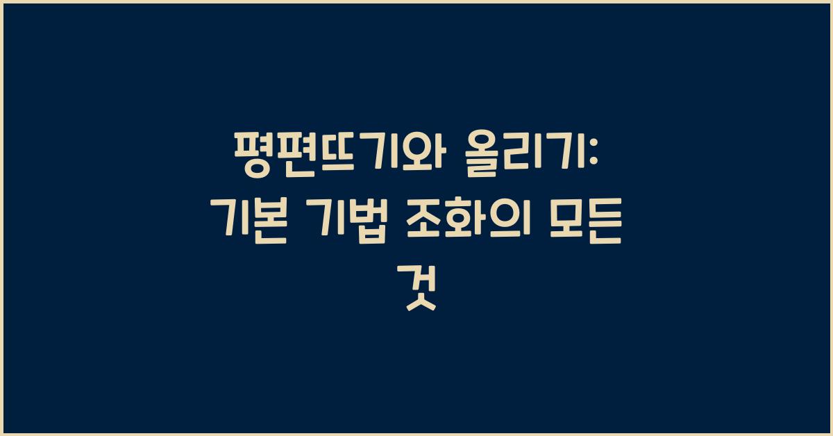 평편뜨기와 올리기: 기본 기법의 조화