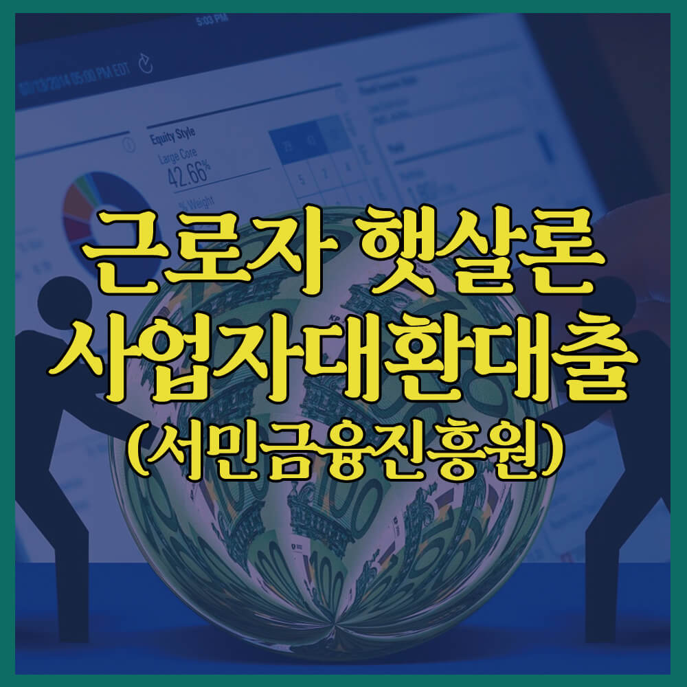 근로자햇살론, 서민금융진흥원, 사업자대환대출, 사업자대출, 대환대출, 대출