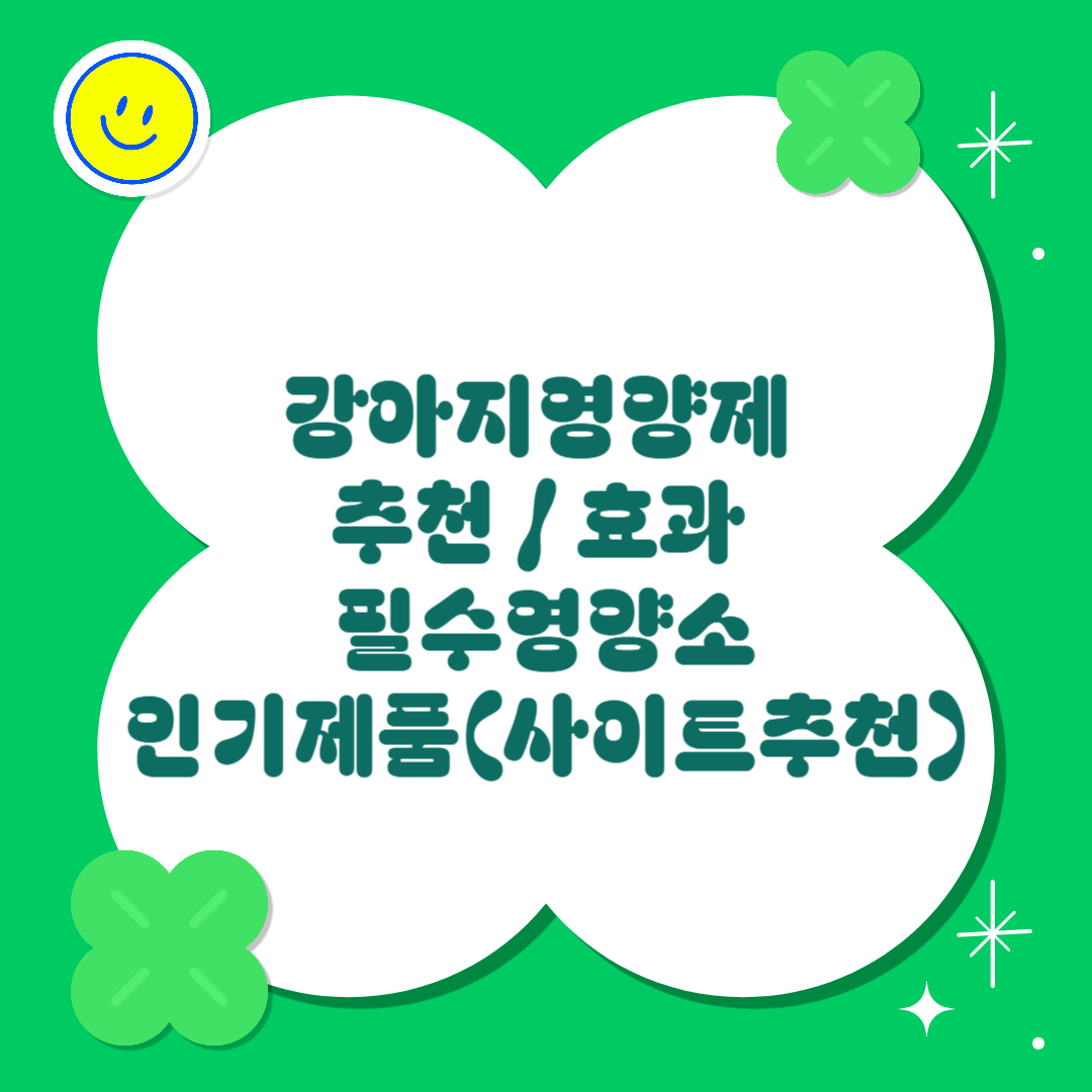 강아지 영양제 추천 & 효과 - 필수 영양소부터 인기 제품까지(ft.사이트추천)