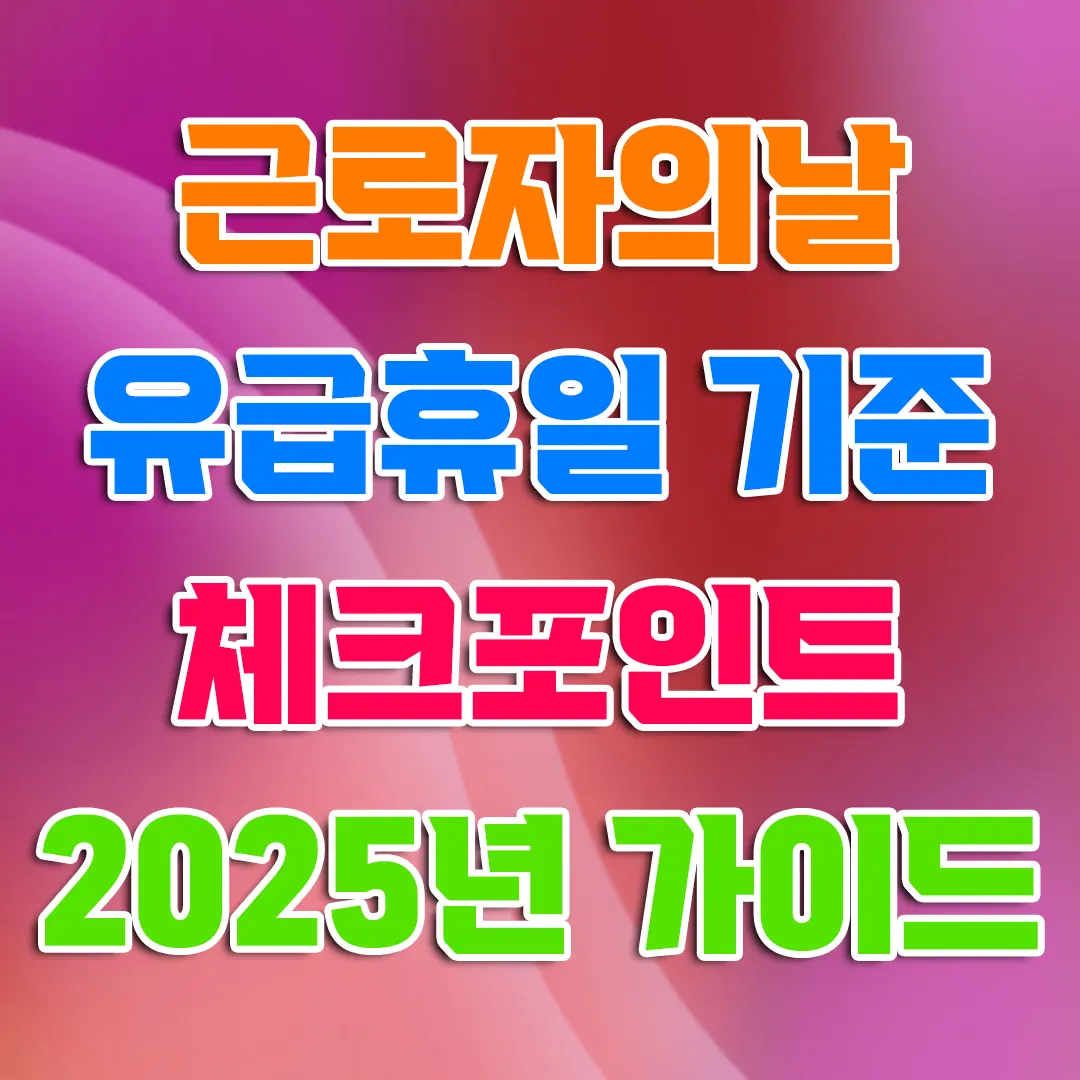 근로자의날 유급휴일 기준 체크포인트 2025년 가이드