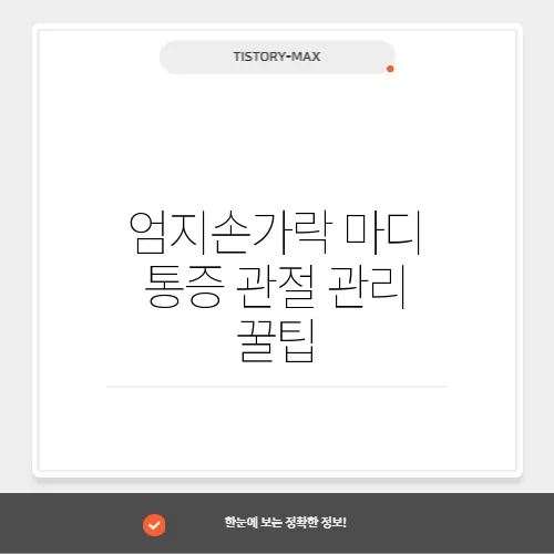엄지손가락 마디 통증 관절 관리 꿀팁