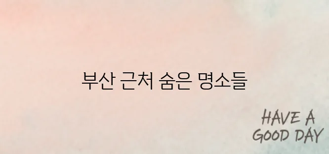 부산근교 가볼만한곳 베스트 10