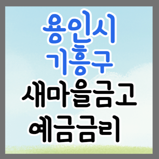 용인시 기흥구 새마을금고 정기예금 금리 높은 곳 추천 ❘ 금리비교 ❘ 특판 ❘ 적금금리