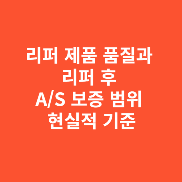 리퍼 제품 품질과 리퍼 후 A/S 보증 범위 현실적 기준
