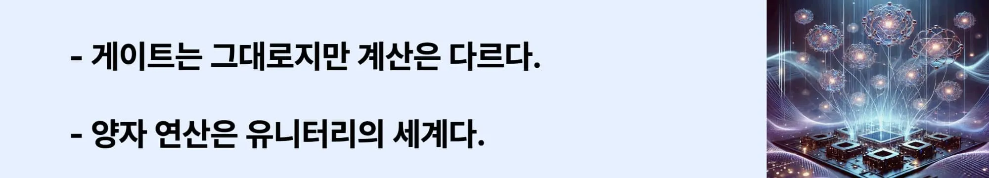 “게이트는 그대로지만 계산은 다르다.", "양자 연산은 유니터리의 세계다.” 라는 문구와 함께 양자 칩 위에 떠 있는 다수의 입자들이 연결된 미래형 양자컴퓨터 시각화 이미지.
