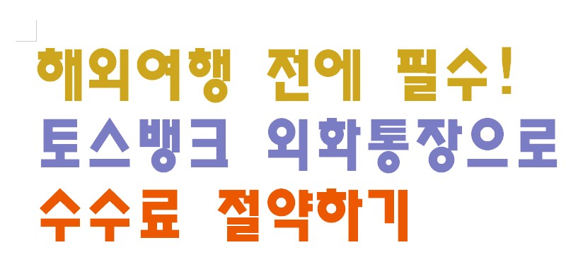 해외여행 전에 필수! 토스뱅크 외화통장으로 수수료 절약하기