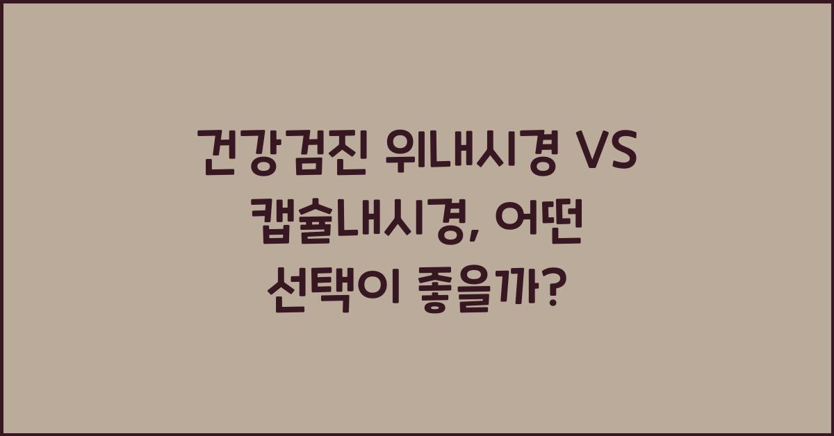 건강검진 위내시경 VS 캡슐내시경