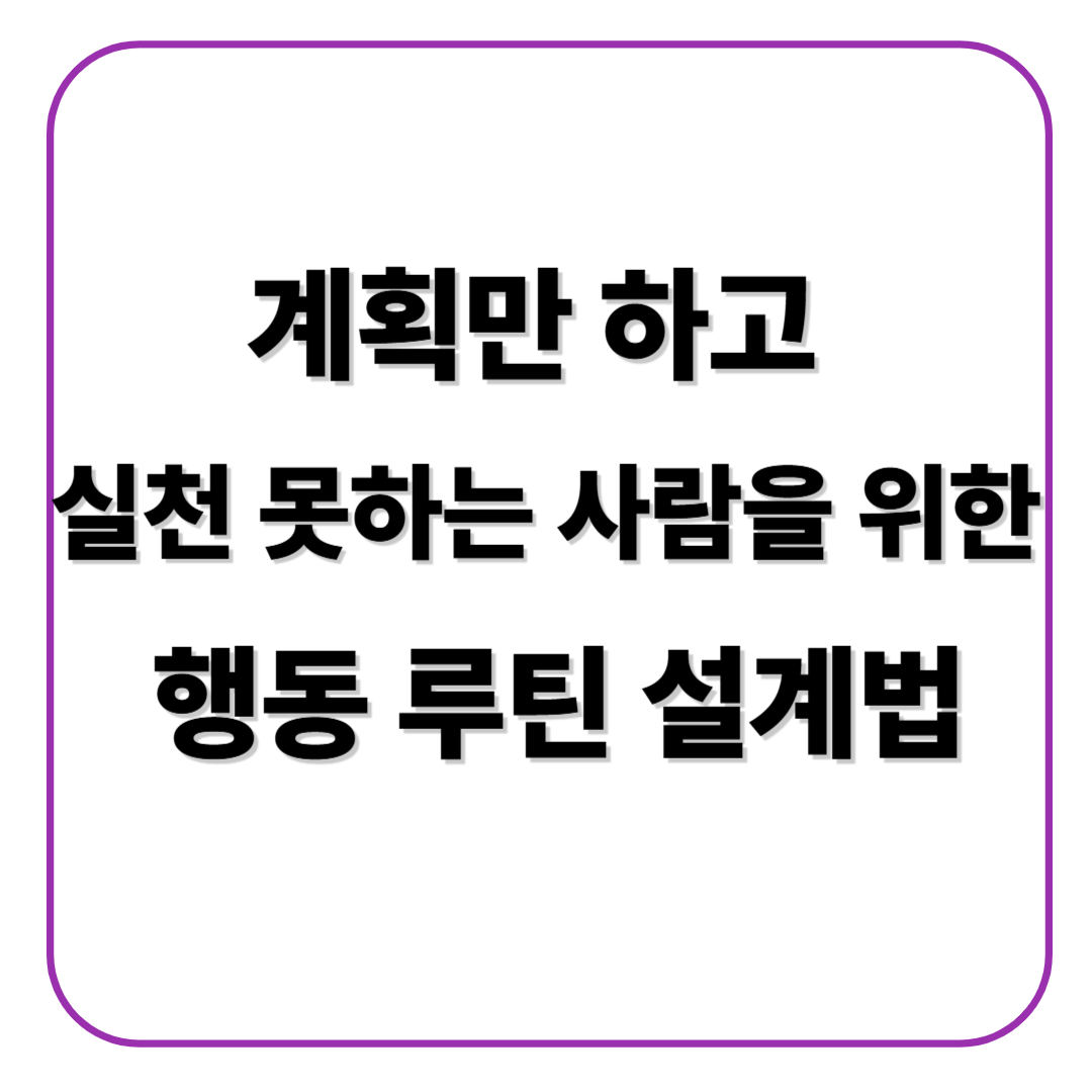 계획만 하고 실천 못하는 사람을 위한 행동 루틴 설계법