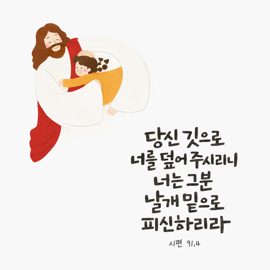 당신 깃으로 너를 덮어 주시리니, 너는 그분 날개 밑으로 피신하리라. (시편 91,4) 말씀카드
