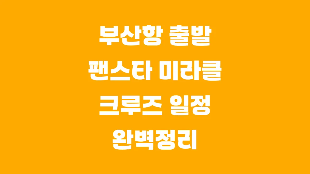 부산항 출발 팬스타 미라클 크루즈 일정 완벽정리