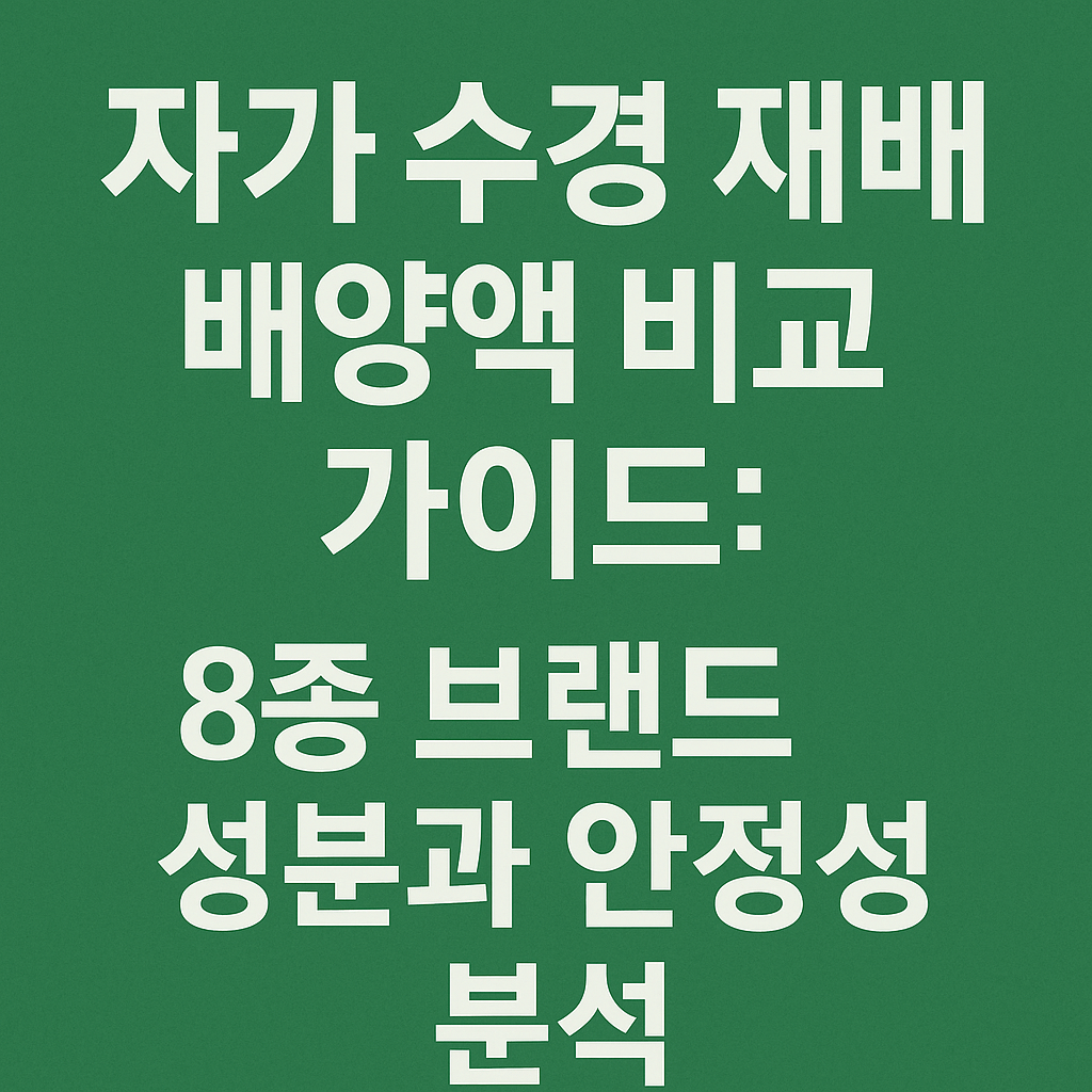 자가 수경 재배 배양액 비교 가이드 : 8종 브랜드 성분과 안정성 분석
