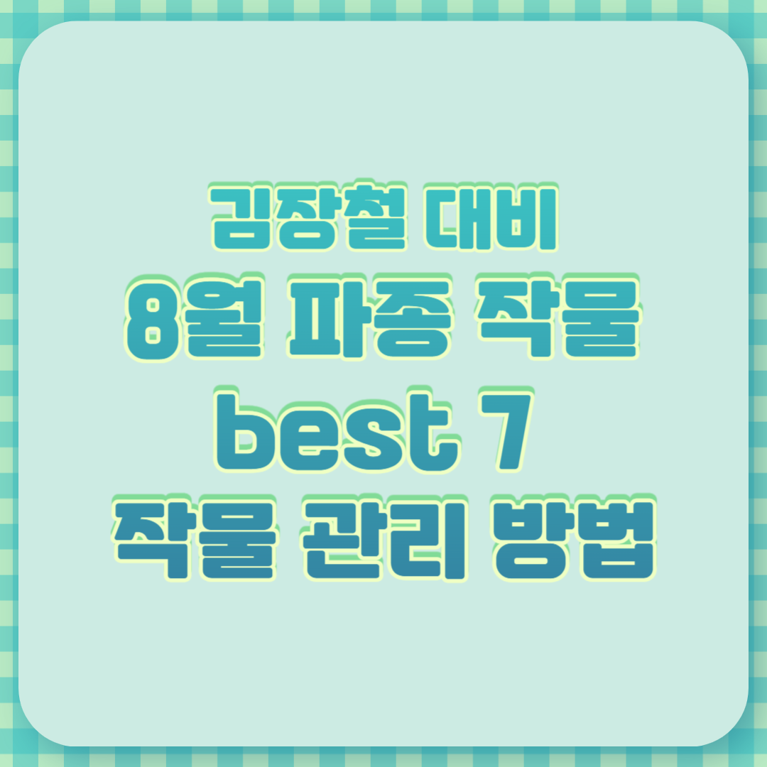 김장철 대비 8월 파종 작물 best 7 작물 관리 방법