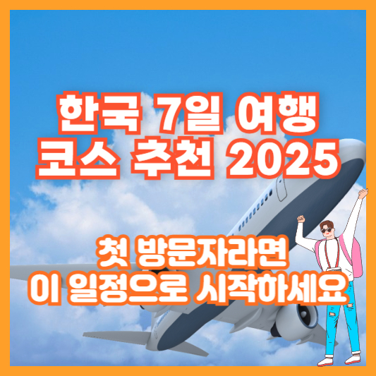 한국 7일 여행 코스 추천 2025 ❘ 첫 방문자라면 이 일정으로 시작하세요