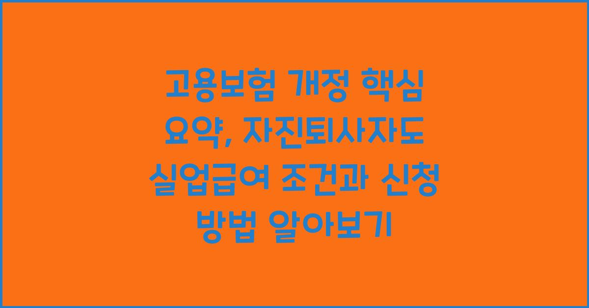 고용보험 개정 핵심 요약: 자진퇴사자도 혜택 가능