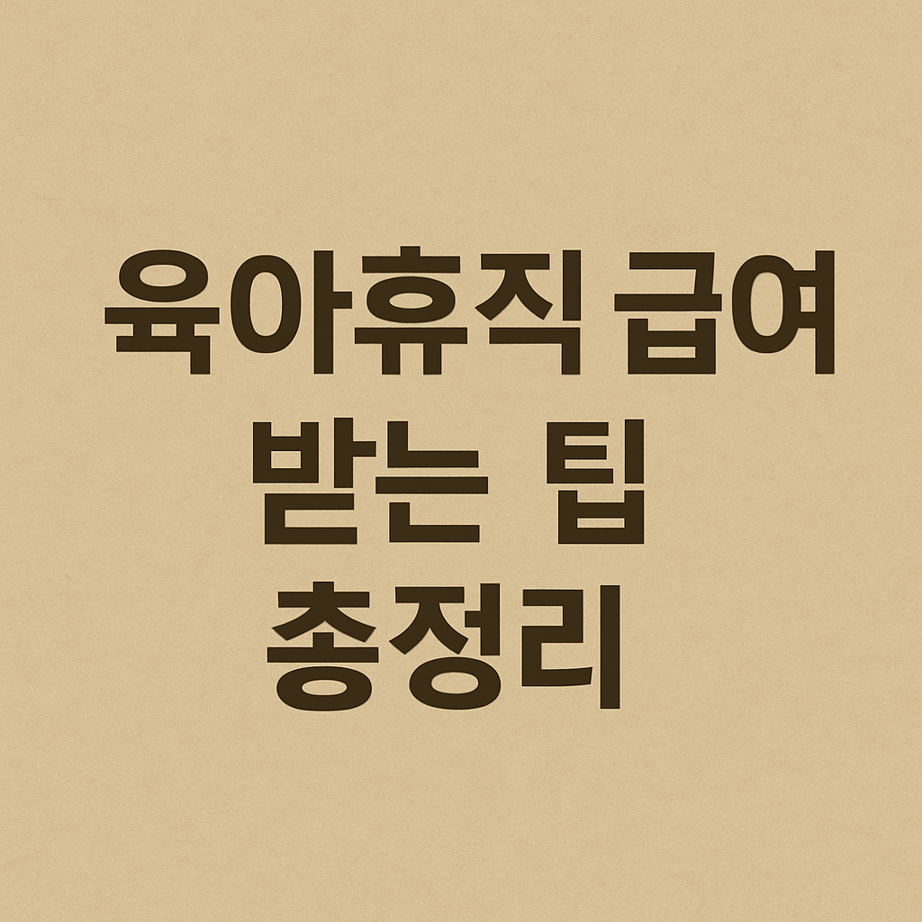 실수 없이 육아휴직 급여 받는 팁 총정리