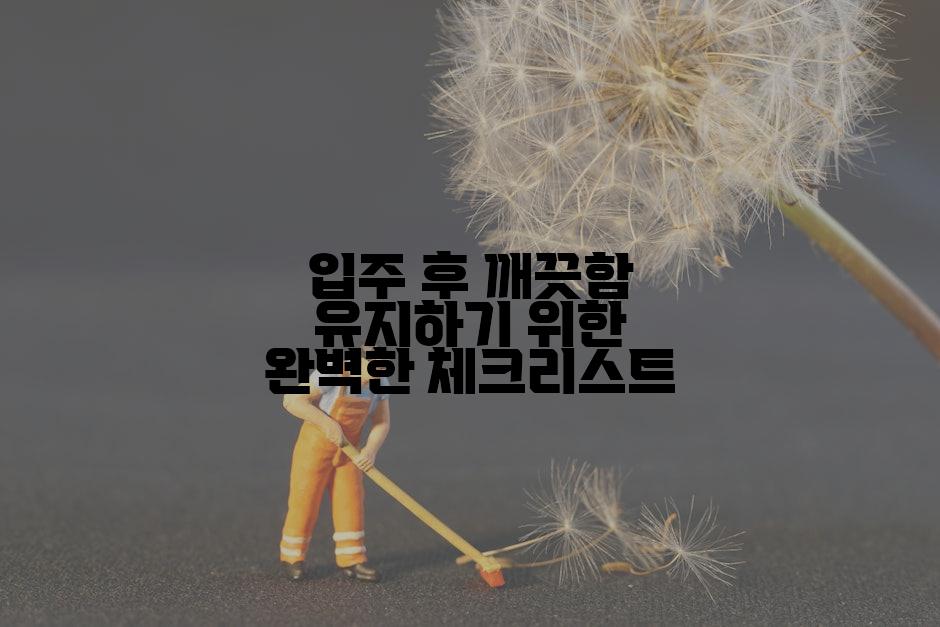 입주 후 깨끗함 유지하기 위한 완벽한 체크리스트