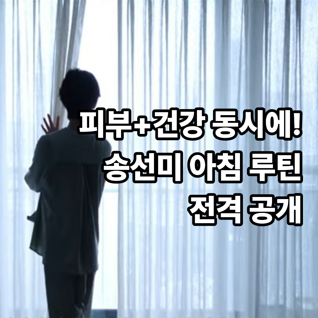 피부+건강 동시에!
송선미 아침 루틴
전격 공개