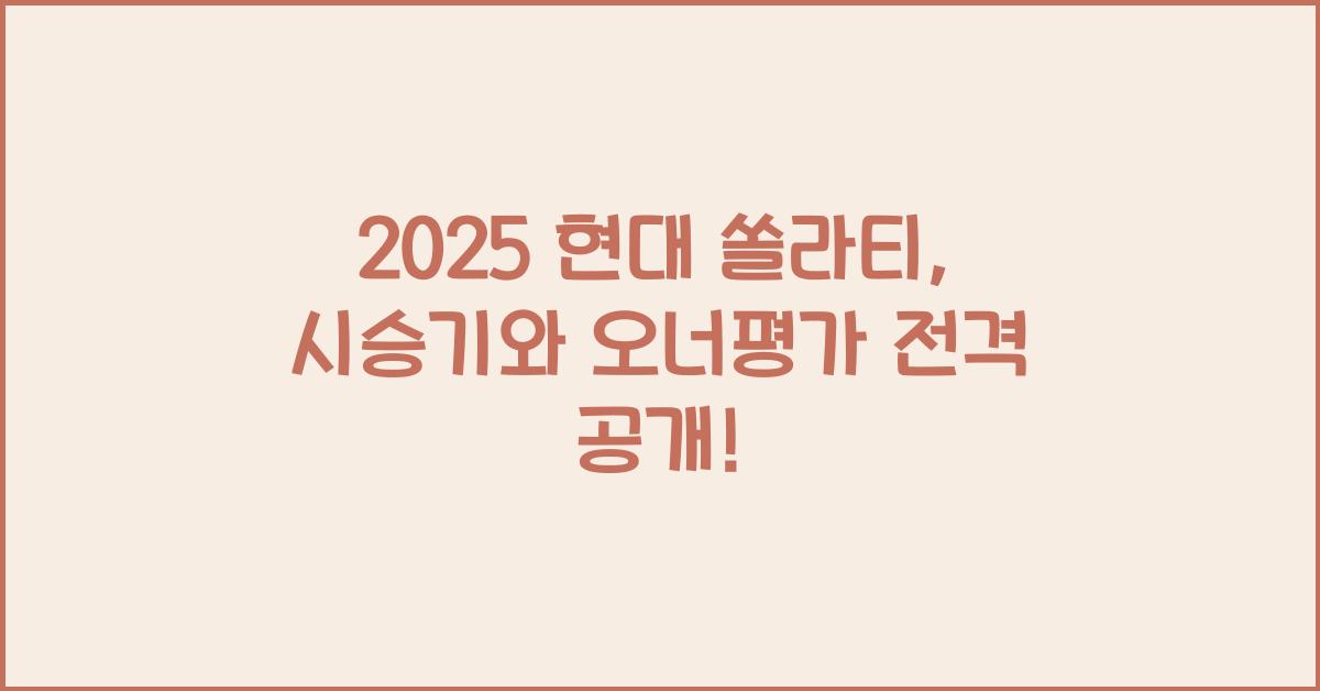 2025 현대 쏠라티 시승기 제원 연비 장단점 유지비 오너평가