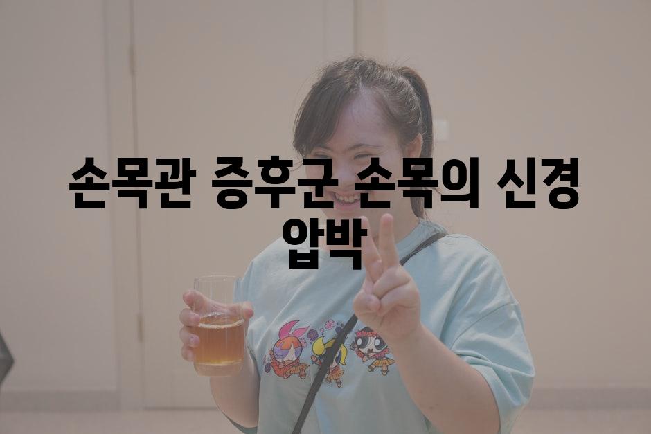 손목관 증후군 손목의 신경 압박