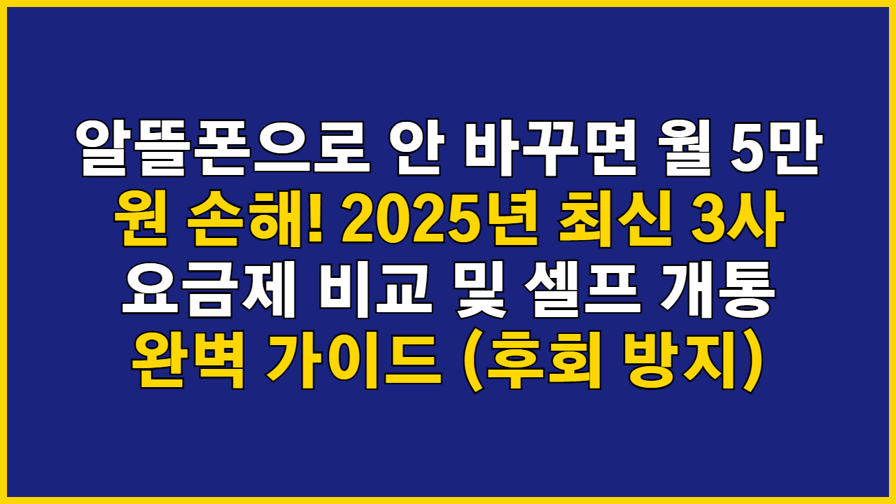 알뜰폰으로 안 바꾸면 월 5만 원 손해! 2025년 최신 3사 요금제 비교 및 셀프 개통 완벽 가이드 (후회 방지)