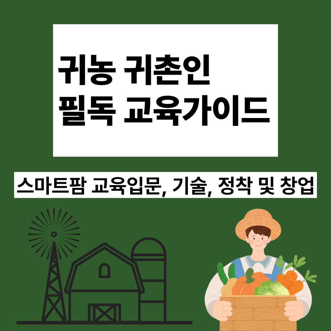 귀농, 귀촌인 필독 교육 가이드(스마트팜 교육입문, 기술, 정착 및 창업)