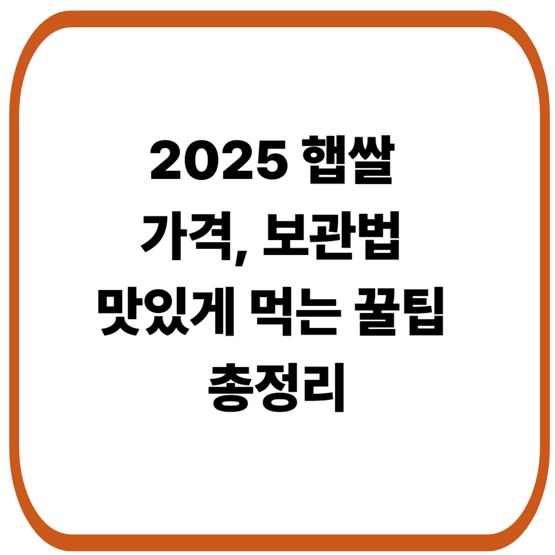 2025 햅쌀 가격과 보관법, 맛있게 먹는 꿀팁 총정리
