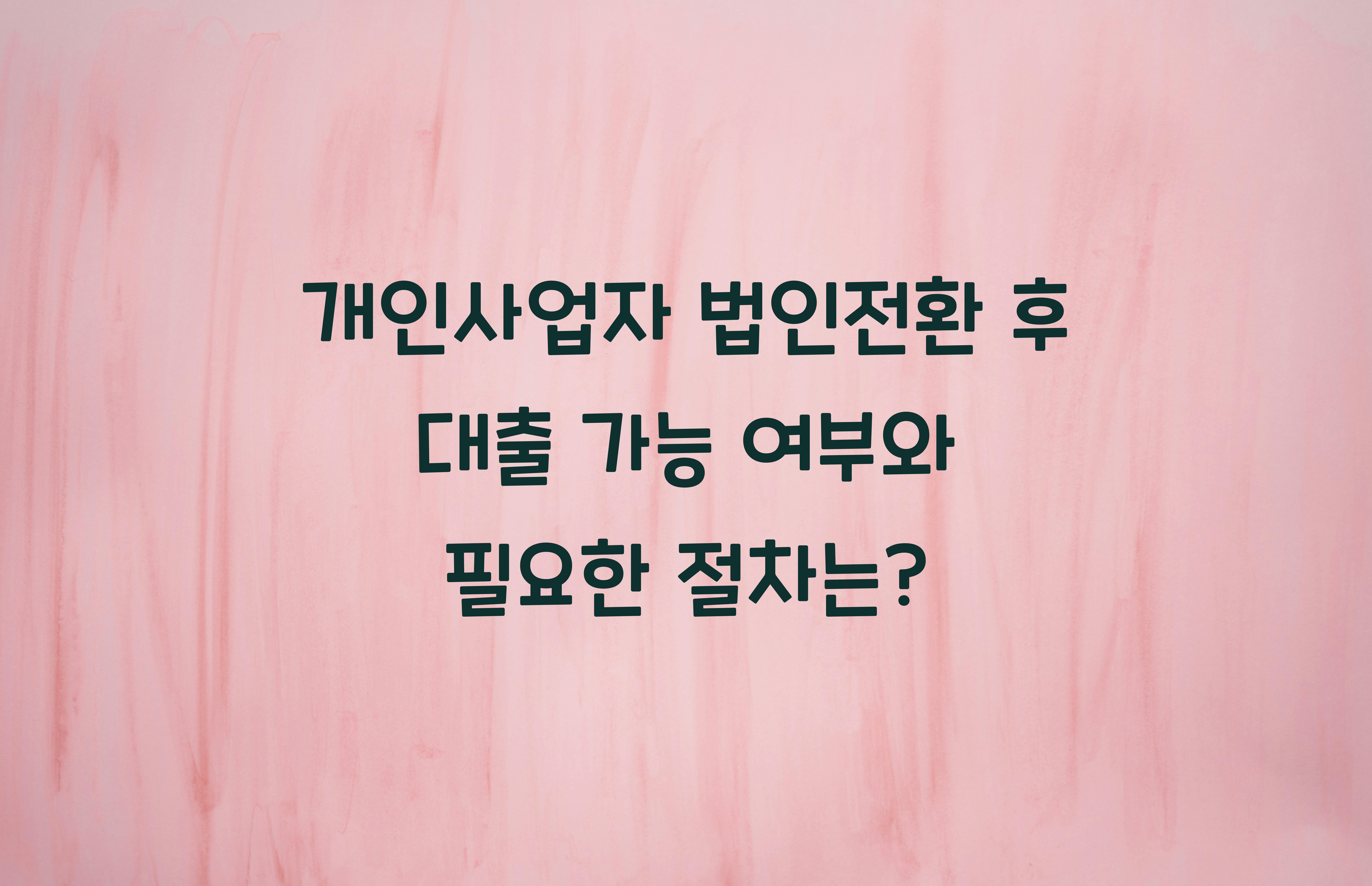 개인사업자 법인전환 후 대출 가능 여부