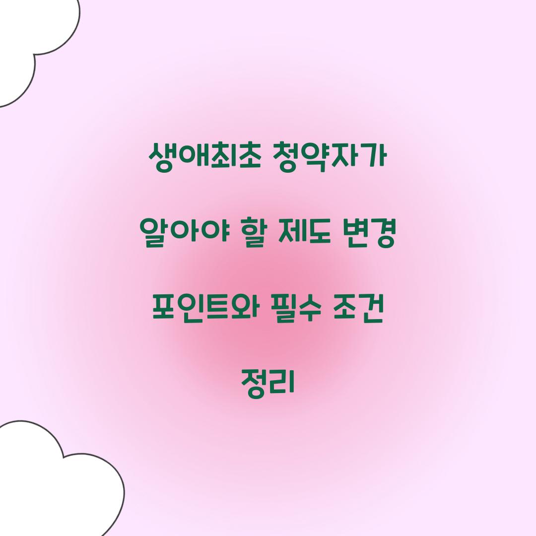 생애최초 청약자가 알아야 할 제도 변경 포인트