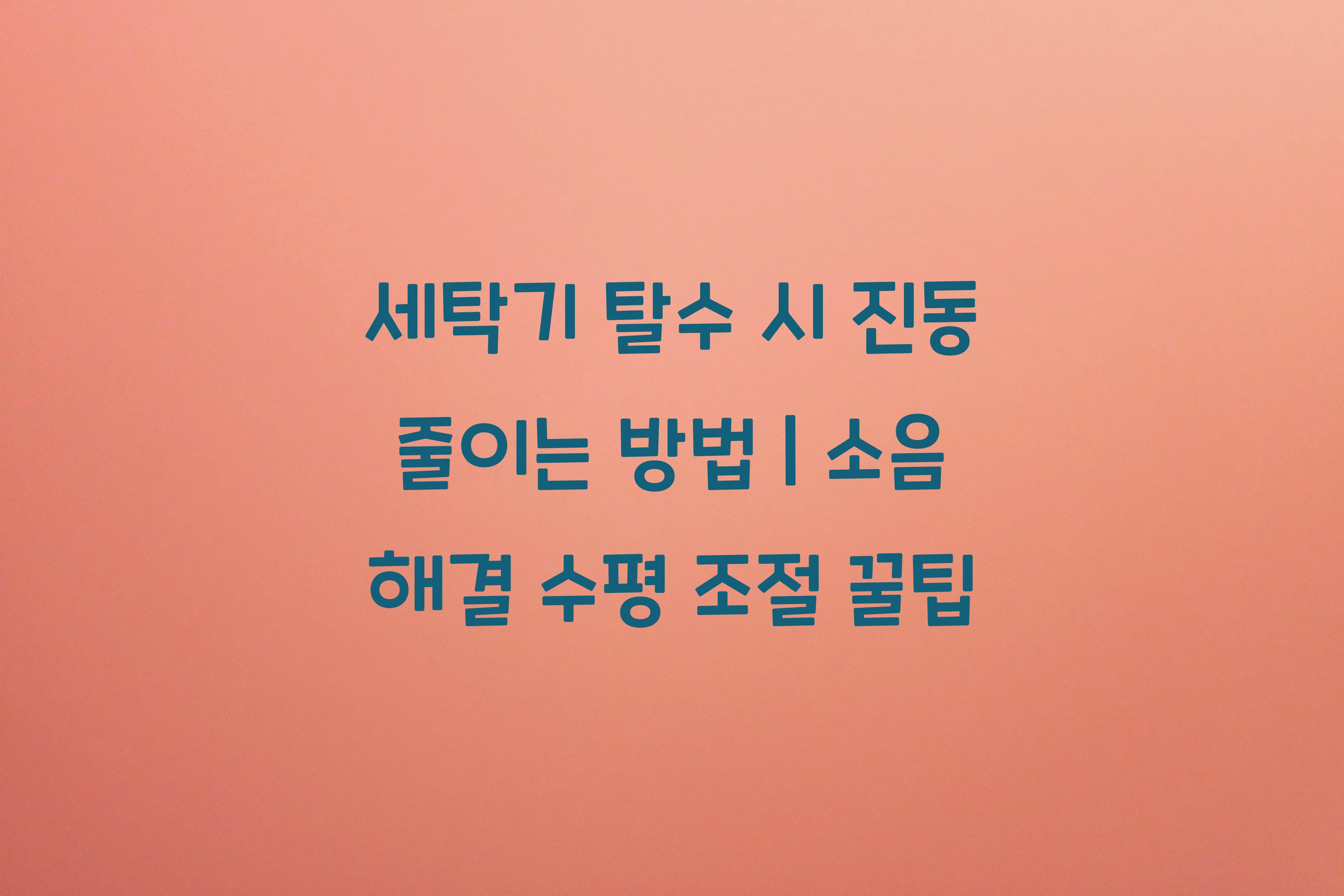 세탁기 탈수 시 진동 줄이는 방법