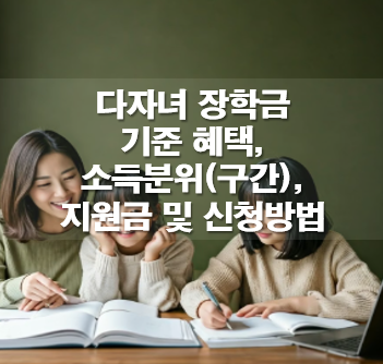 다자녀 장학금 기준 혜택, 소득분위(구간), 지원금 및 신청방법