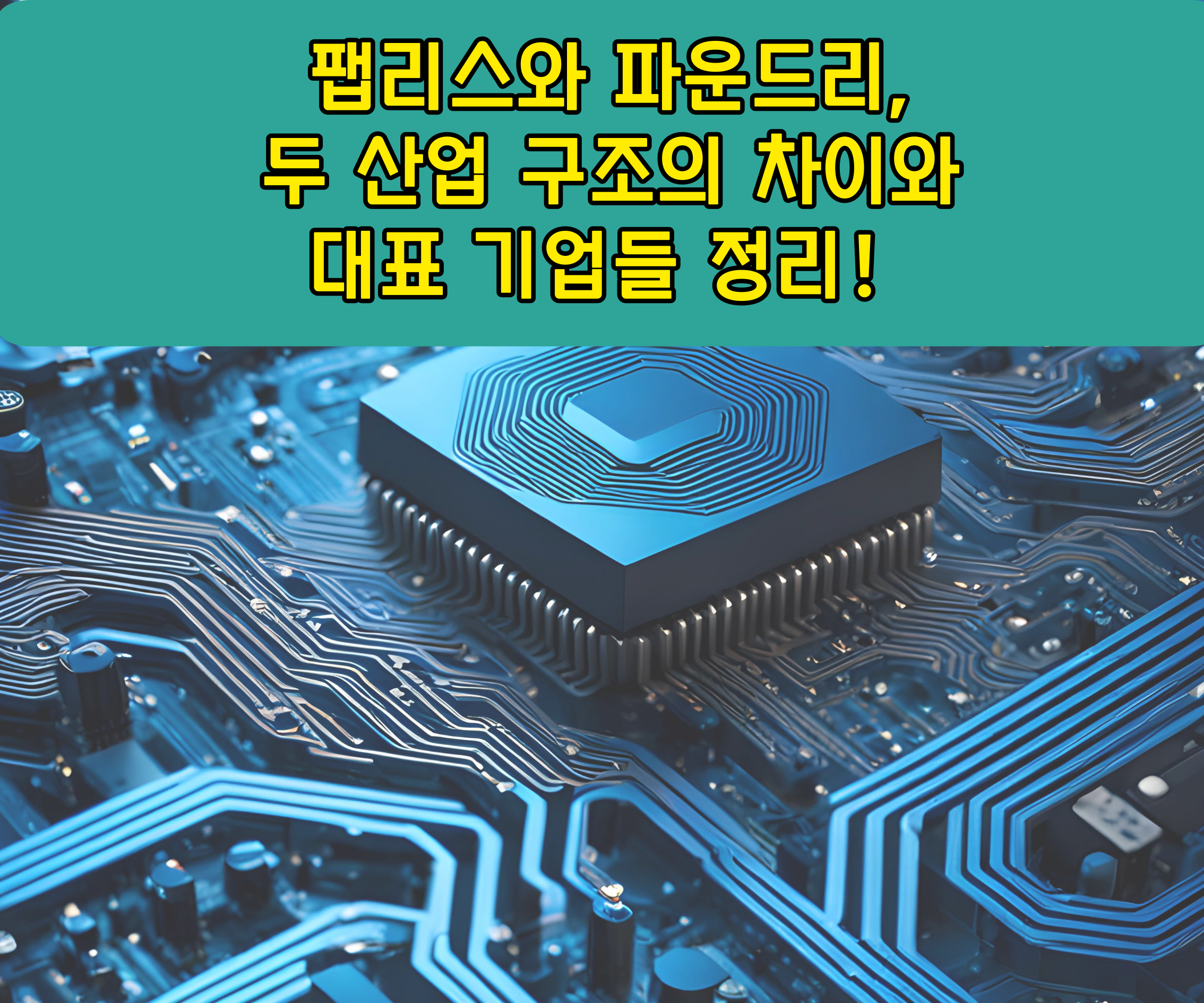 팹리스와 파운드리,
두 산업 구조의 차이와
대표 기업들 정리!