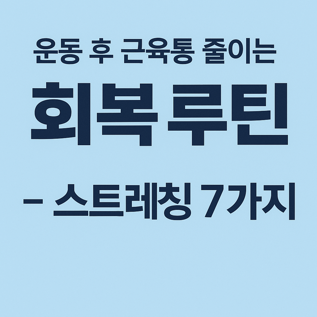 운동 후 근육통 줄이는 회복 루틴 &ndash; 스트레칭 7가지
