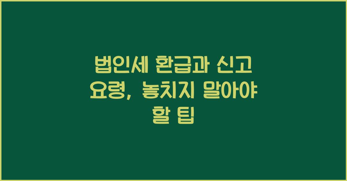 법인세 환급과 신고 요령