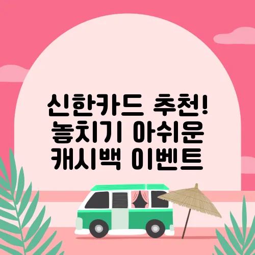 신한카드 추천! 놓치기 아쉬운 캐시백 이벤트