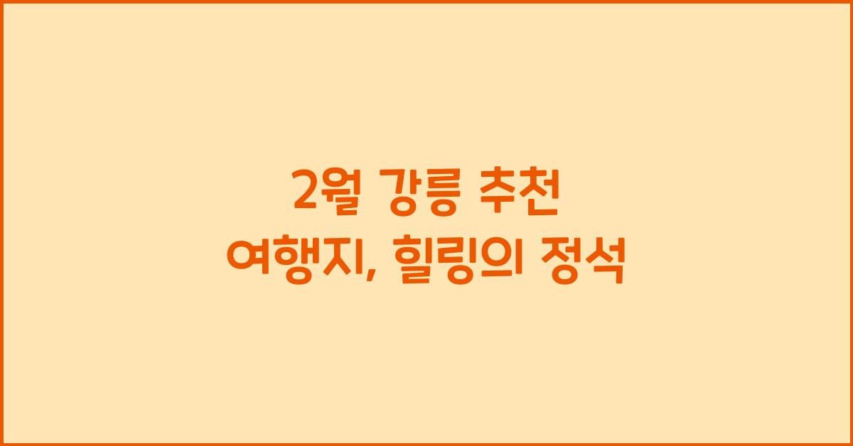 2월 강릉 추천 여행지