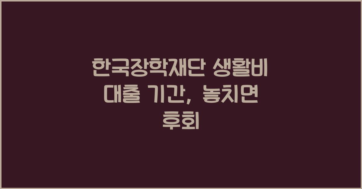 한국장학재단 생활비 대출 기간