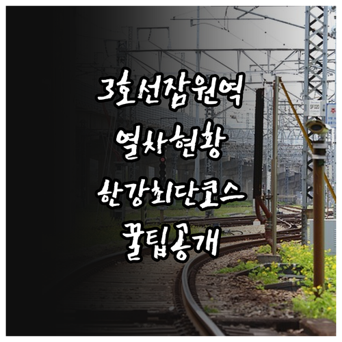 3호선 잠원역 열차 운행 현황과 한강..